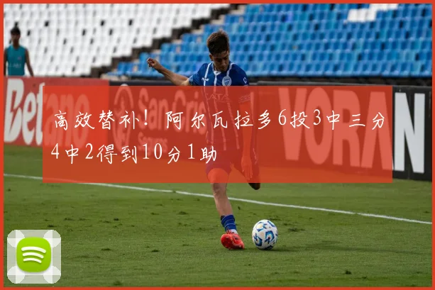 高效替补！阿尔瓦拉多6投3中三分4中2得到10分1助