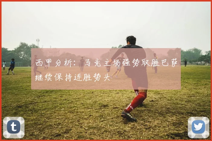 西甲分析：马竞主场强势取胜巴萨继续保持连胜势头