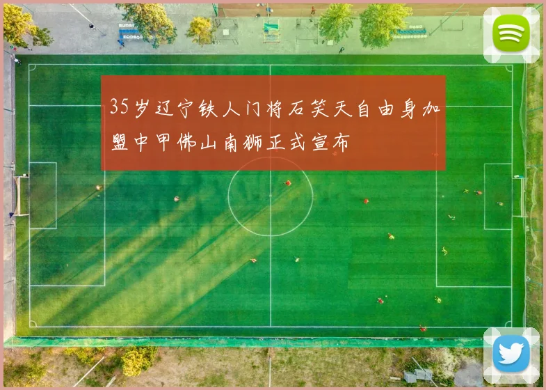 35岁辽宁铁人门将石笑天自由身加盟中甲佛山南狮正式宣布