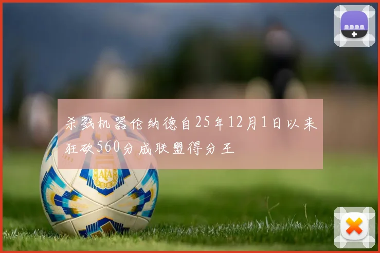 杀戮机器伦纳德自25年12月1日以来狂砍560分成联盟得分王