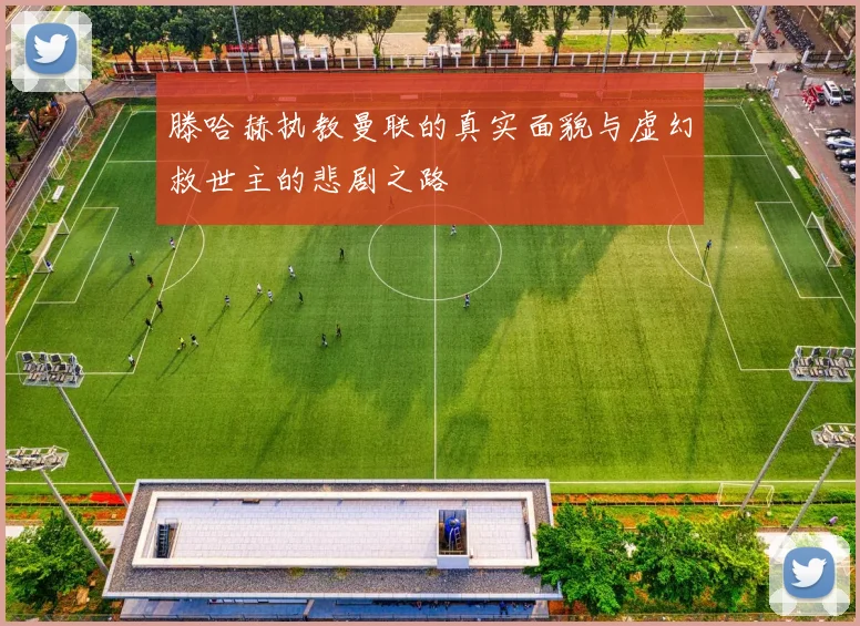 滕哈赫执教曼联的真实面貌与虚幻救世主的悲剧之路
