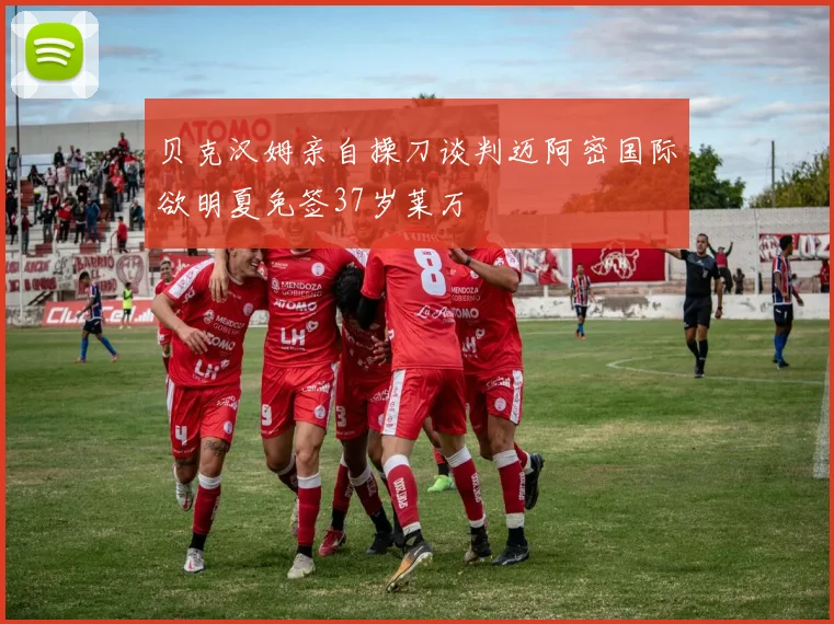 贝克汉姆亲自操刀谈判迈阿密国际欲明夏免签37岁莱万
