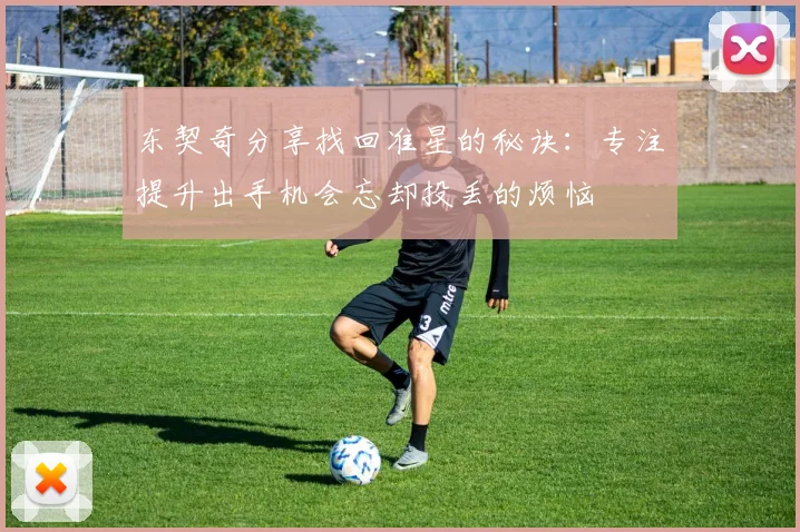 东契奇分享找回准星的秘诀：专注提升出手机会忘却投丢的烦恼