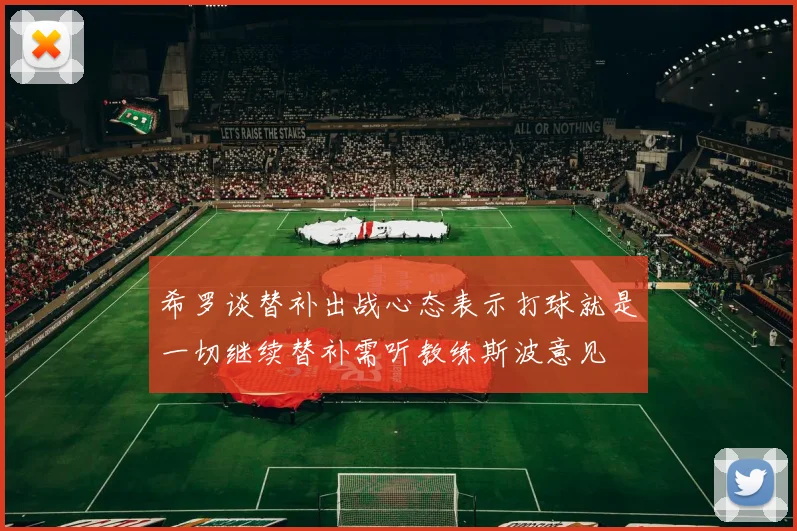 希罗谈替补出战心态表示打球就是一切继续替补需听教练斯波意见